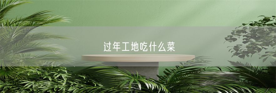 过年工地吃什么菜