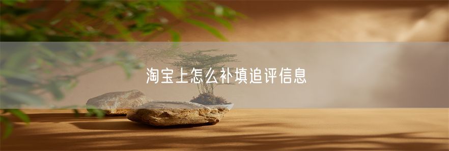 淘宝上怎么补填追评信息