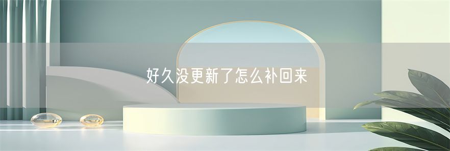 好久没更新了怎么补回来