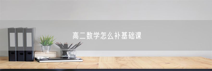 高二数学怎么补基础课