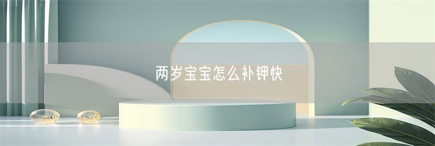 两岁宝宝怎么补钾快