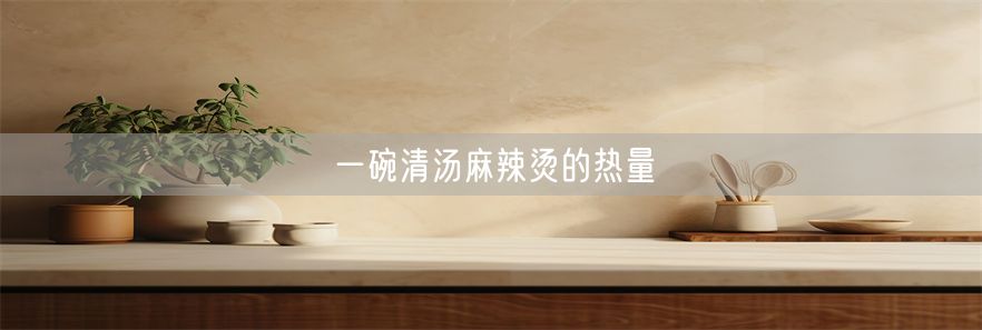 一碗清汤麻辣烫的热量(1)