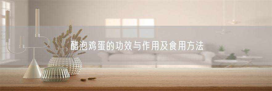 醋泡鸡蛋的功效与作用及食用方法(1)