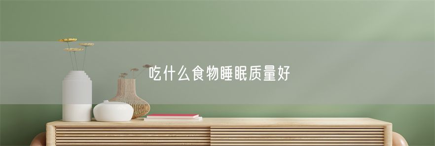 吃什么食物睡眠质量好(1)