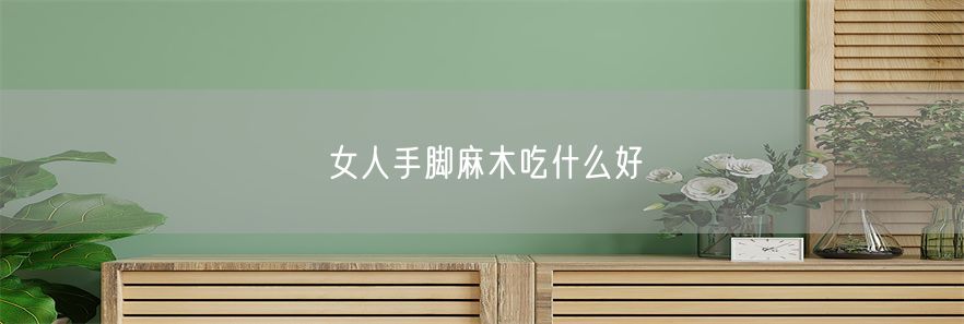 女人手脚麻木吃什么好(1)