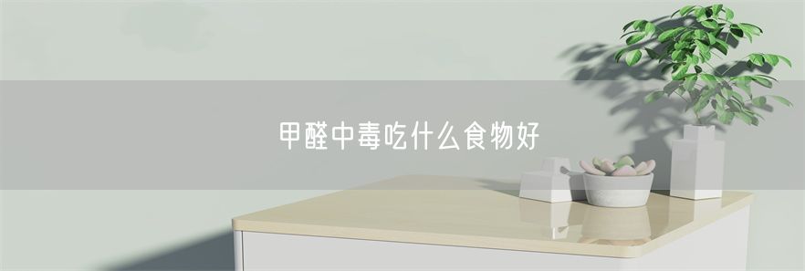 甲醛中毒吃什么食物好(1)