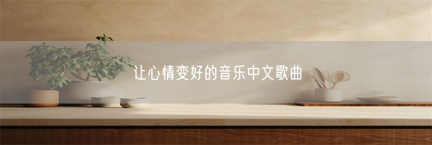 让心情变好的音乐中文歌曲(1)