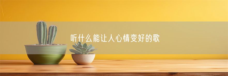 听什么能让人心情变好的歌(1)