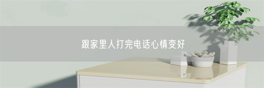 跟家里人打完电话心情变好(1)