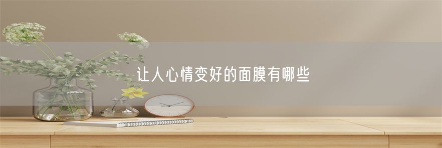 让人心情变好的面膜有哪些(1)