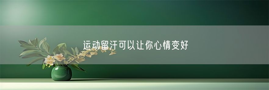 运动留汗可以让你心情变好(1)