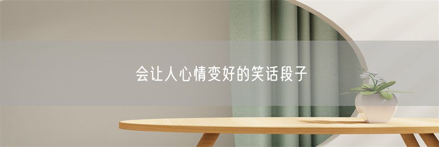 会让人心情变好的笑话段子(1)