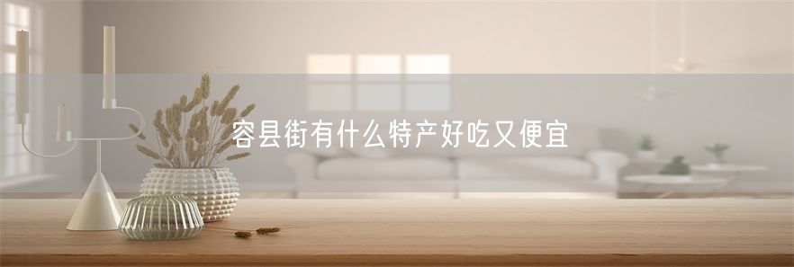容县街有什么特产好吃又便宜(1)