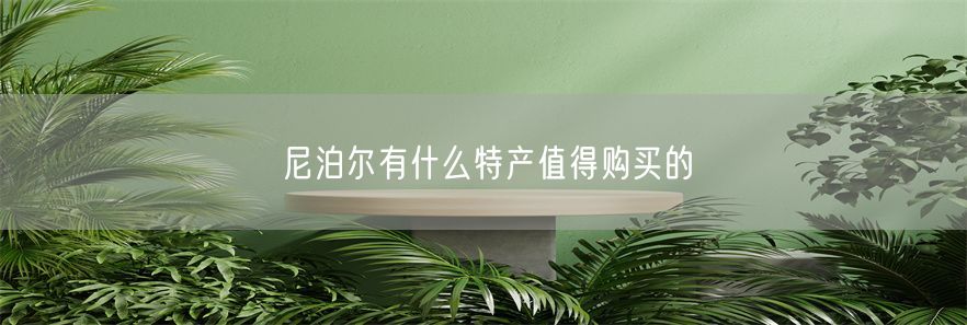 尼泊尔有什么特产值得购买的(1)