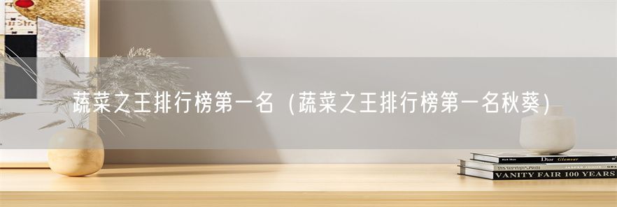 蔬菜之王排行榜第一名（蔬菜之王排行榜第一名秋葵）