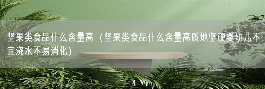 坚果类食品什么含量高（坚果类食品什么含量高质地坚硬婴幼儿不宜浇水不易消化）(1)