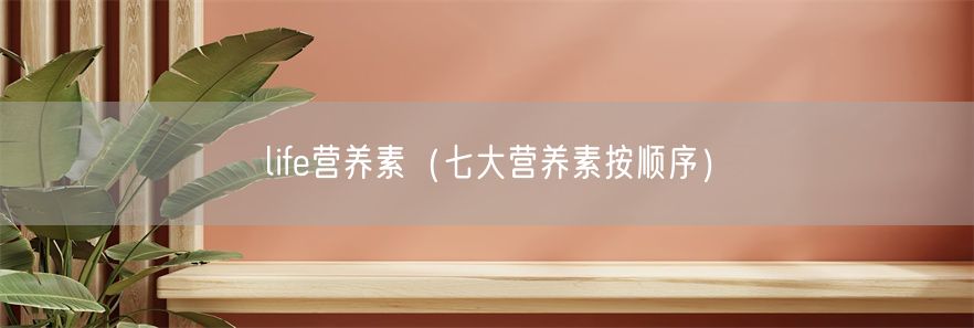 life营养素（七大营养素按顺序）(1)