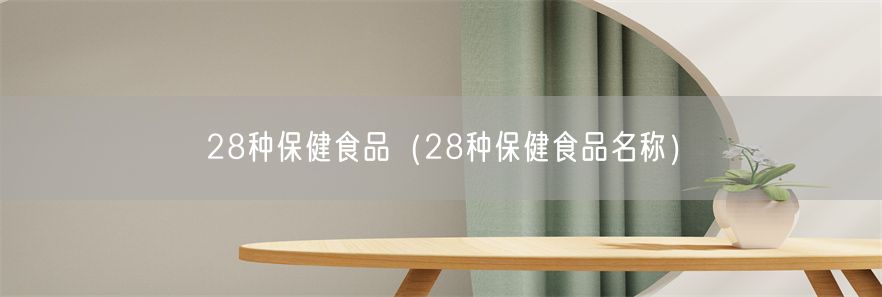 28种保健食品（28种保健食品名称）(1)