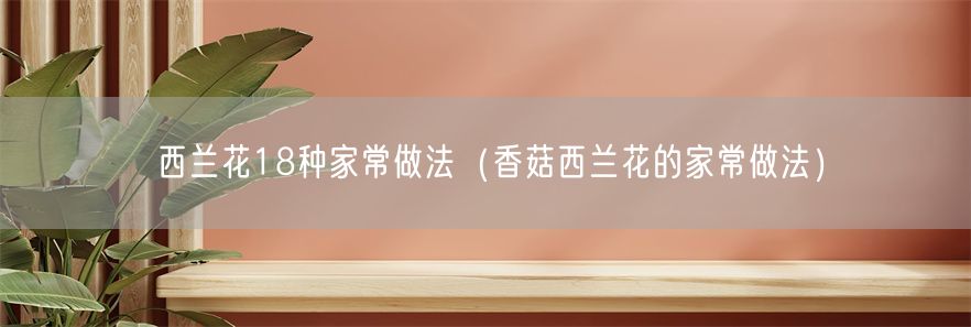 西兰花18种家常做法（香菇西兰花的家常做法）(1)