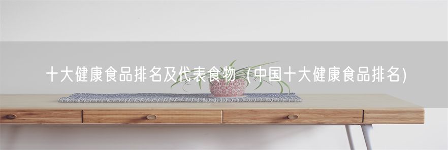 十大健康食品排名及代表食物（中国十大健康食品排名）(1)