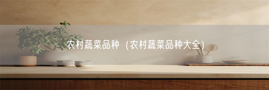 农村蔬菜品种（农村蔬菜品种大全）(1)