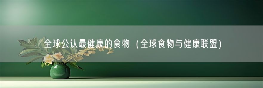 全球公认最健康的食物（全球食物与健康联盟）