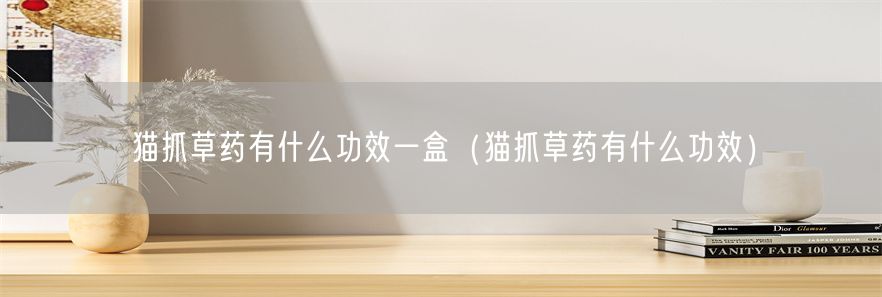 猫抓草药有什么功效一盒（猫抓草药有什么功效）(1)